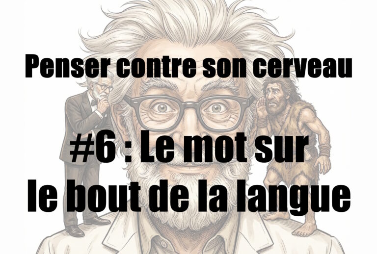 Penser contre son cerveau. #6 : Le mot sur le bout de la langue
