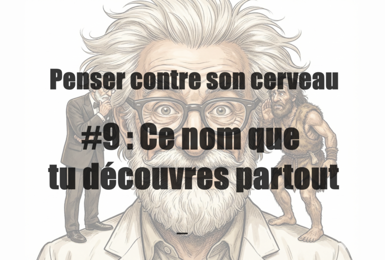 Penser contre son cerveau. #9 : Ce nom que tu découvres partout